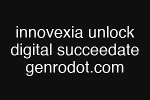 innovexia unlock digital succeedate genrodot.com